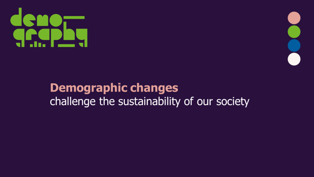 Demographic changes challenge the sustainability of our society.